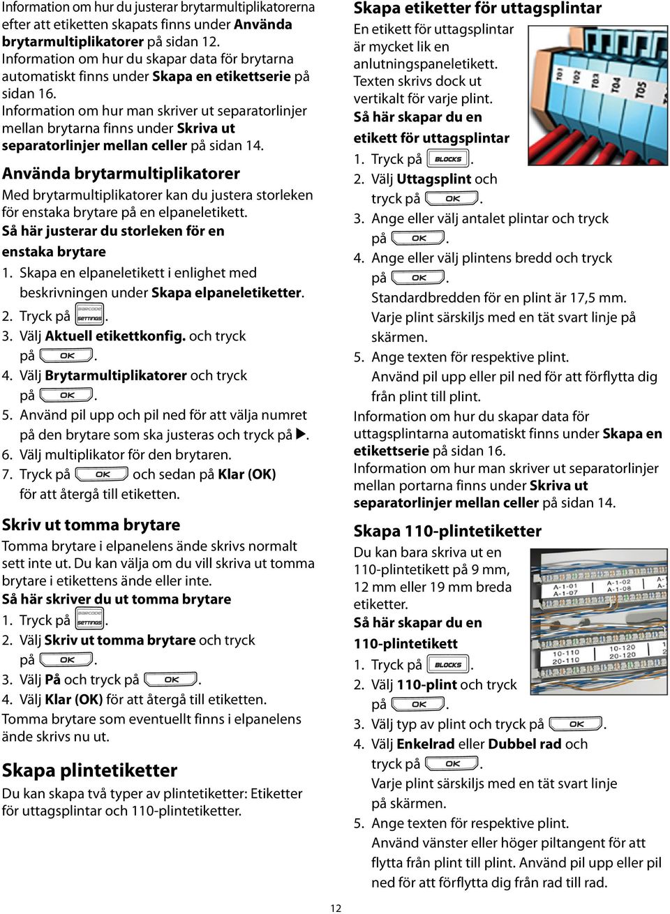 brytarmultiplikatorer Med brytarmultiplikatorer kan du justera storleken för enstaka brytare på en elpaneletikett Så här justerar du storleken för en enstaka brytare 1 Skapa en elpaneletikett i