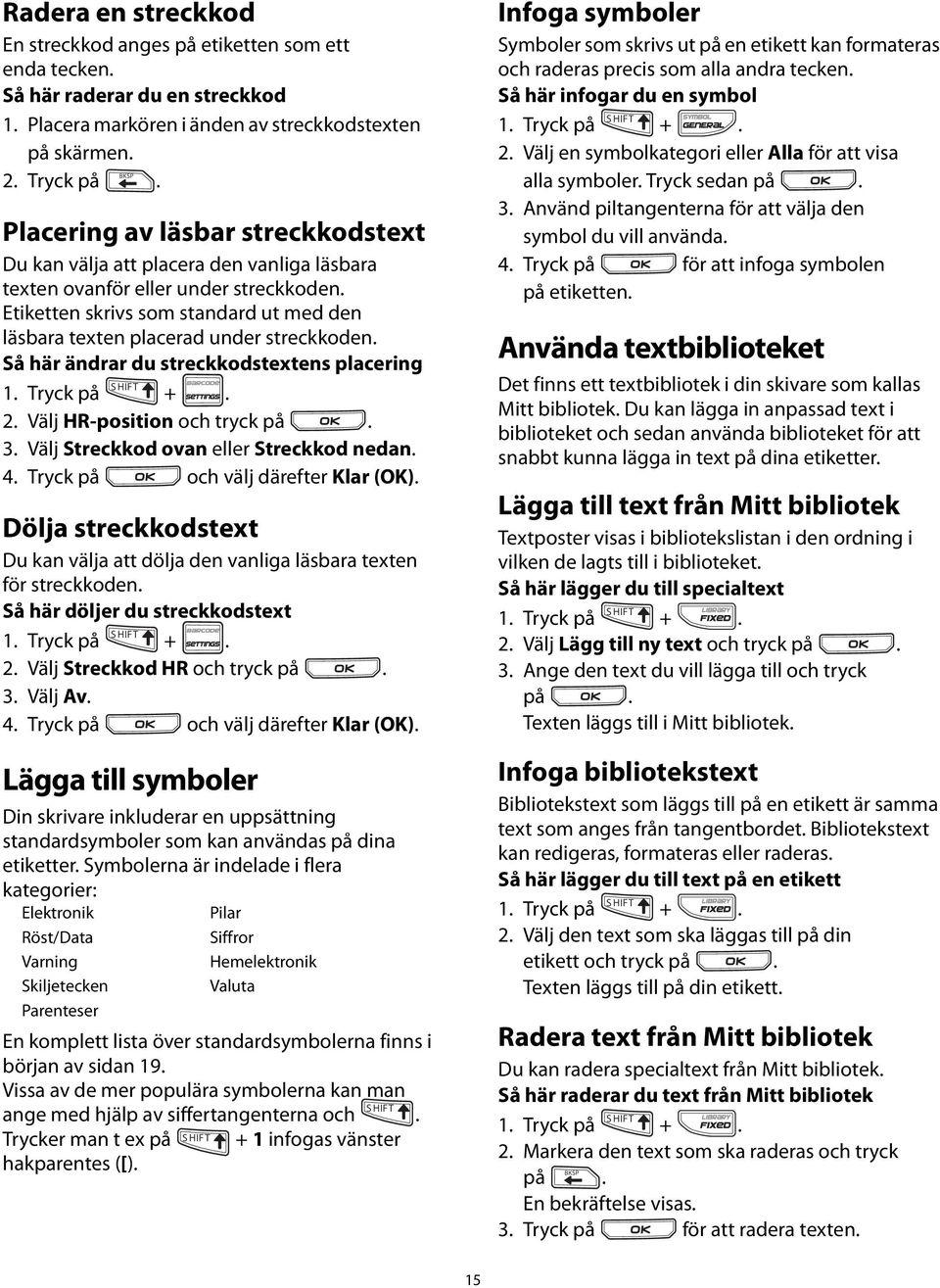 Tryck sedan på 3 Använd piltangenterna för att välja den symbol du vill använda 4 Tryck på för att infoga symbolen på etiketten BKSP Placering av läsbar streckkodstext Du kan välja att placera den