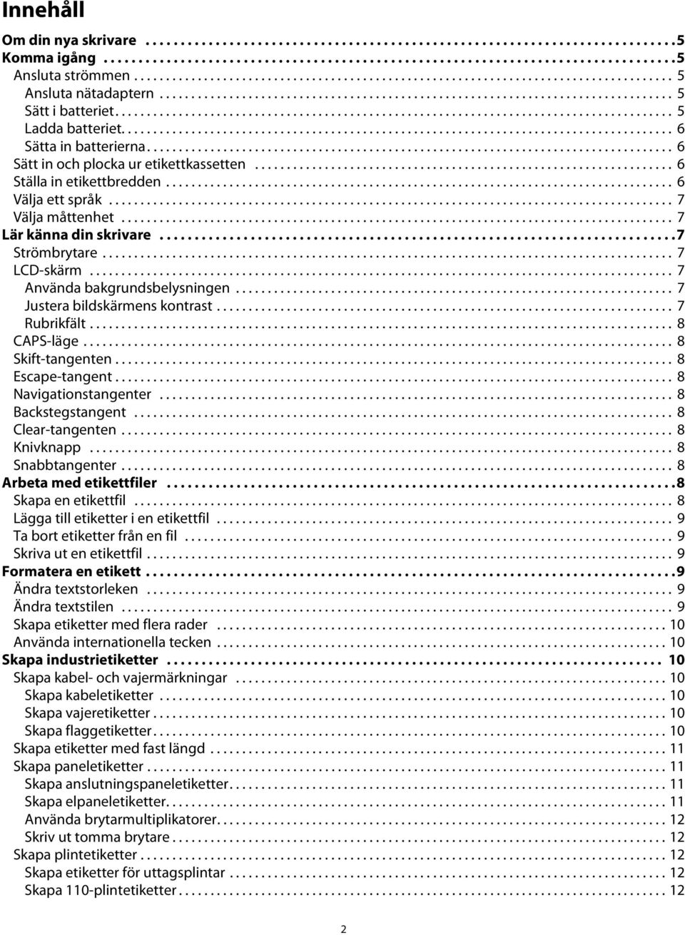 Skift-tangenten 8 Escape-tangent 8 Navigationstangenter 8 Backstegstangent 8 Clear-tangenten 8 Knivknapp 8 Snabbtangenter 8 Arbeta med etikettfiler 8 Skapa en etikettfil 8 Lägga till etiketter i en