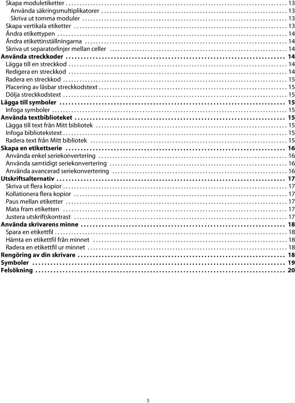 Infoga symboler 15 Använda textbiblioteket 15 Lägga till text från Mitt bibliotek 15 Infoga bibliotekstext 15 Radera text från Mitt bibliotek 15 Skapa en etikettserie 16 Använda enkel