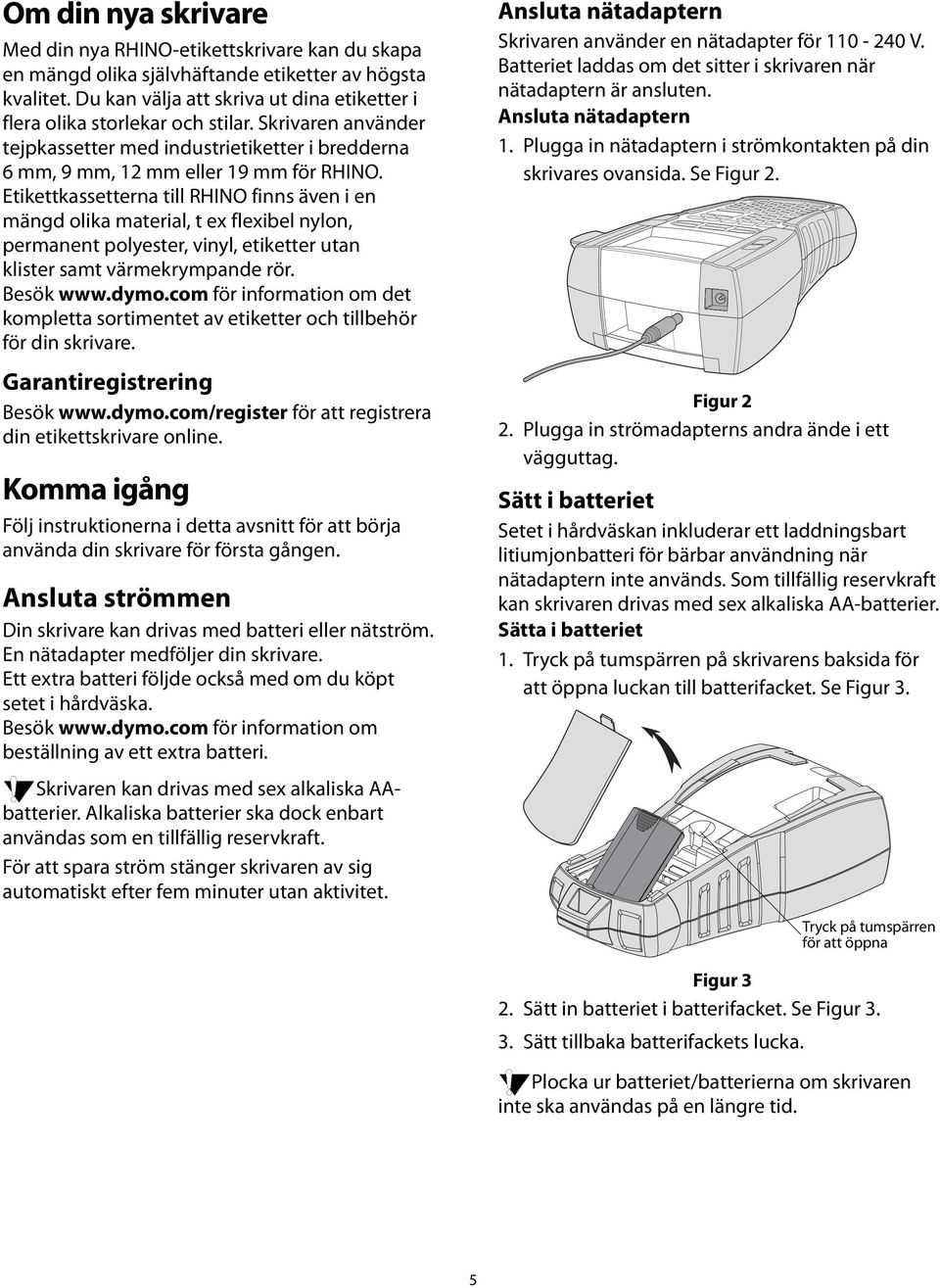 nylon, permanent polyester, vinyl, etiketter utan klister samt värmekrympande rör Besök wwwdymocom för information om det kompletta sortimentet av etiketter och tillbehör för din skrivare