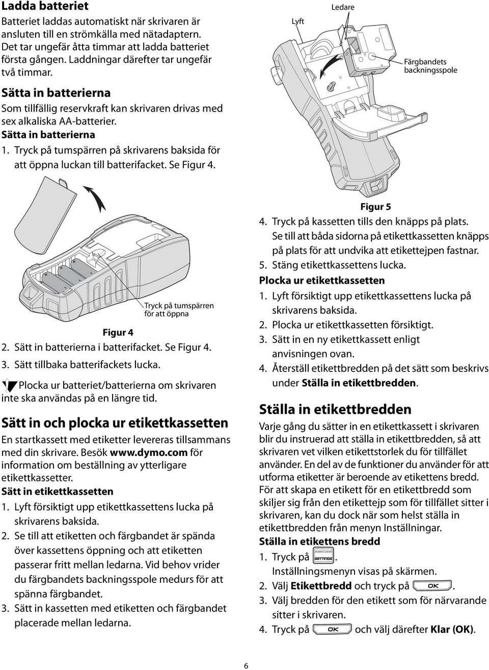 skrivarens baksida för att öppna luckan till batterifacket Se Figur 4 Tryck på tumspärren för att öppna Figur 4 2 Sätt in batterierna i batterifacket Se Figur 4 3 Sätt tillbaka batterifackets lucka