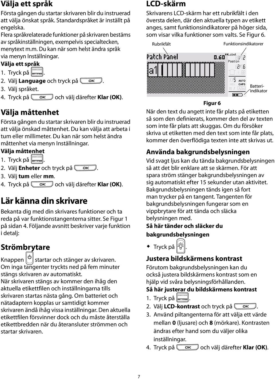 därefter Klar (OK) Välja måttenhet Första gången du startar skrivaren blir du instruerad att välja önskad måttenhet Du kan välja att arbeta i tum eller millimeter Du kan när som helst ändra måttenhet