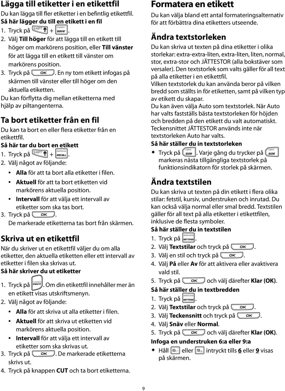 den aktuella etiketten Du kan förflytta dig mellan etiketterna med hjälp av piltangenterna Ta bort etiketter från en fil Du kan ta bort en eller flera etiketter från en etikettfil Så här tar du bort