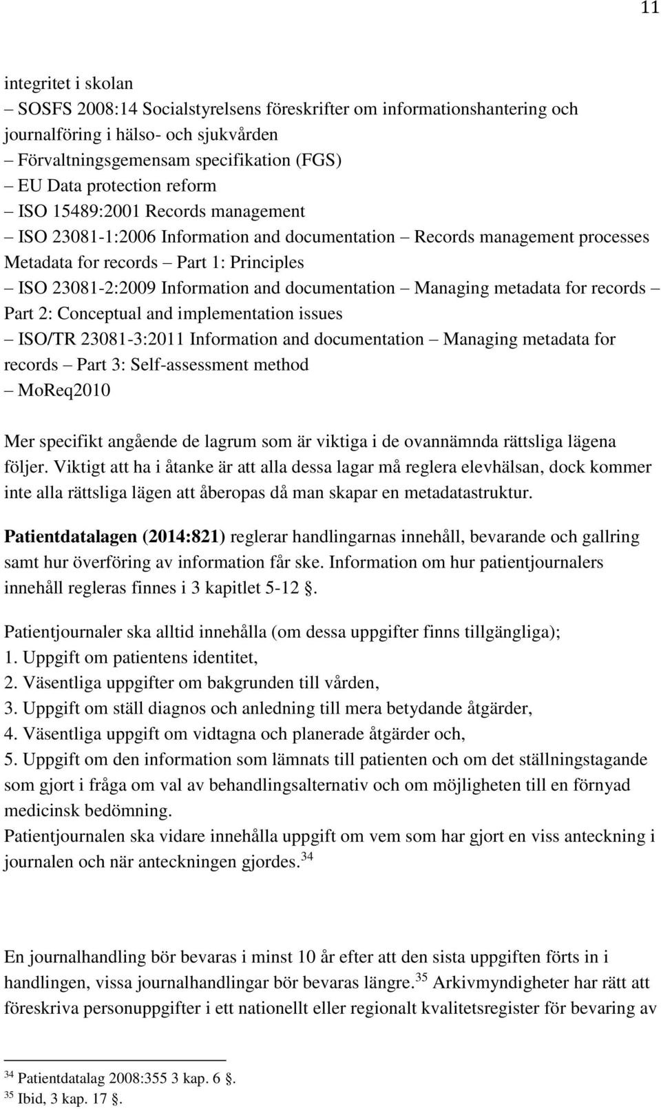 documentation Managing metadata for records Part 2: Conceptual and implementation issues ISO/TR 23081-3:2011 Information and documentation Managing metadata for records Part 3: Self-assessment method