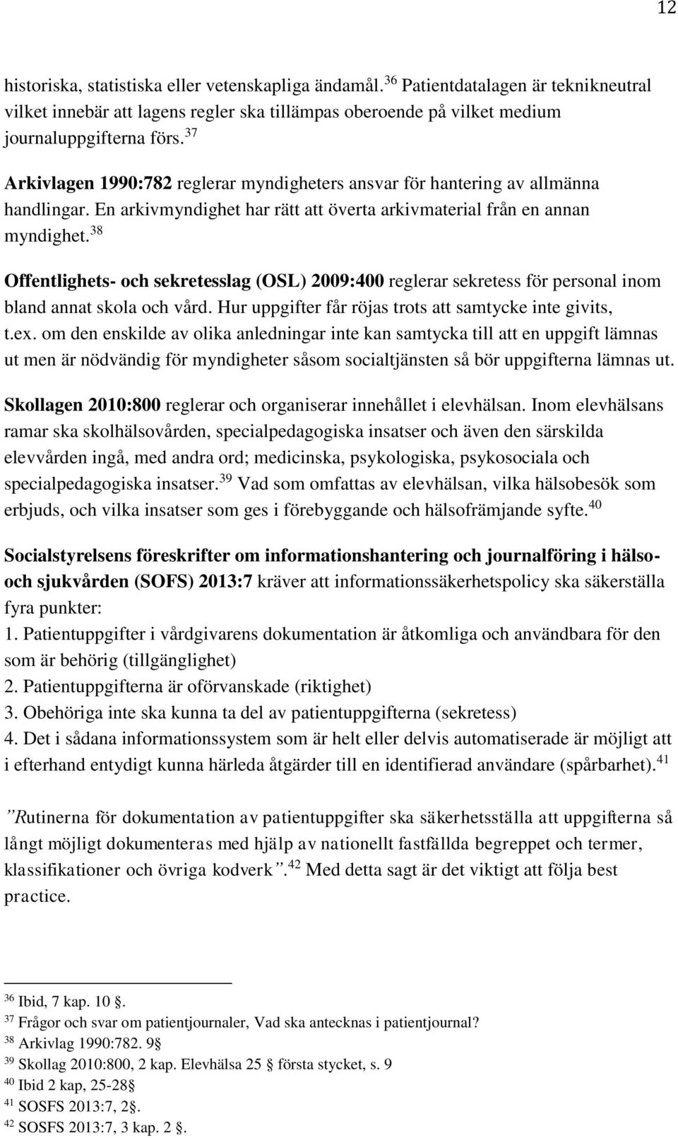 38 Offentlighets- och sekretesslag (OSL) 2009:400 reglerar sekretess för personal inom bland annat skola och vård. Hur uppgifter får röjas trots att samtycke inte givits, t.ex.