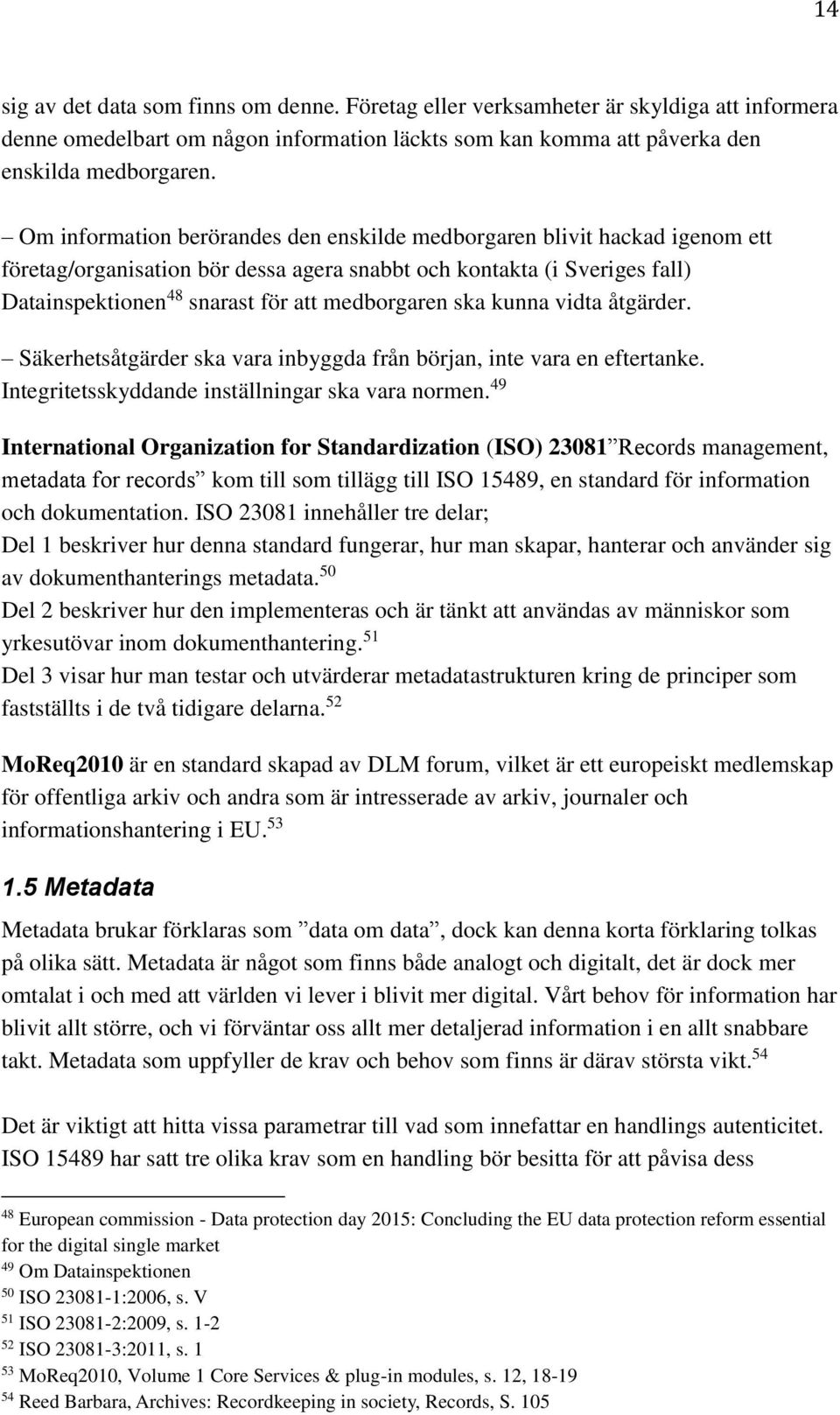 ska kunna vidta åtgärder. Säkerhetsåtgärder ska vara inbyggda från början, inte vara en eftertanke. Integritetsskyddande inställningar ska vara normen.