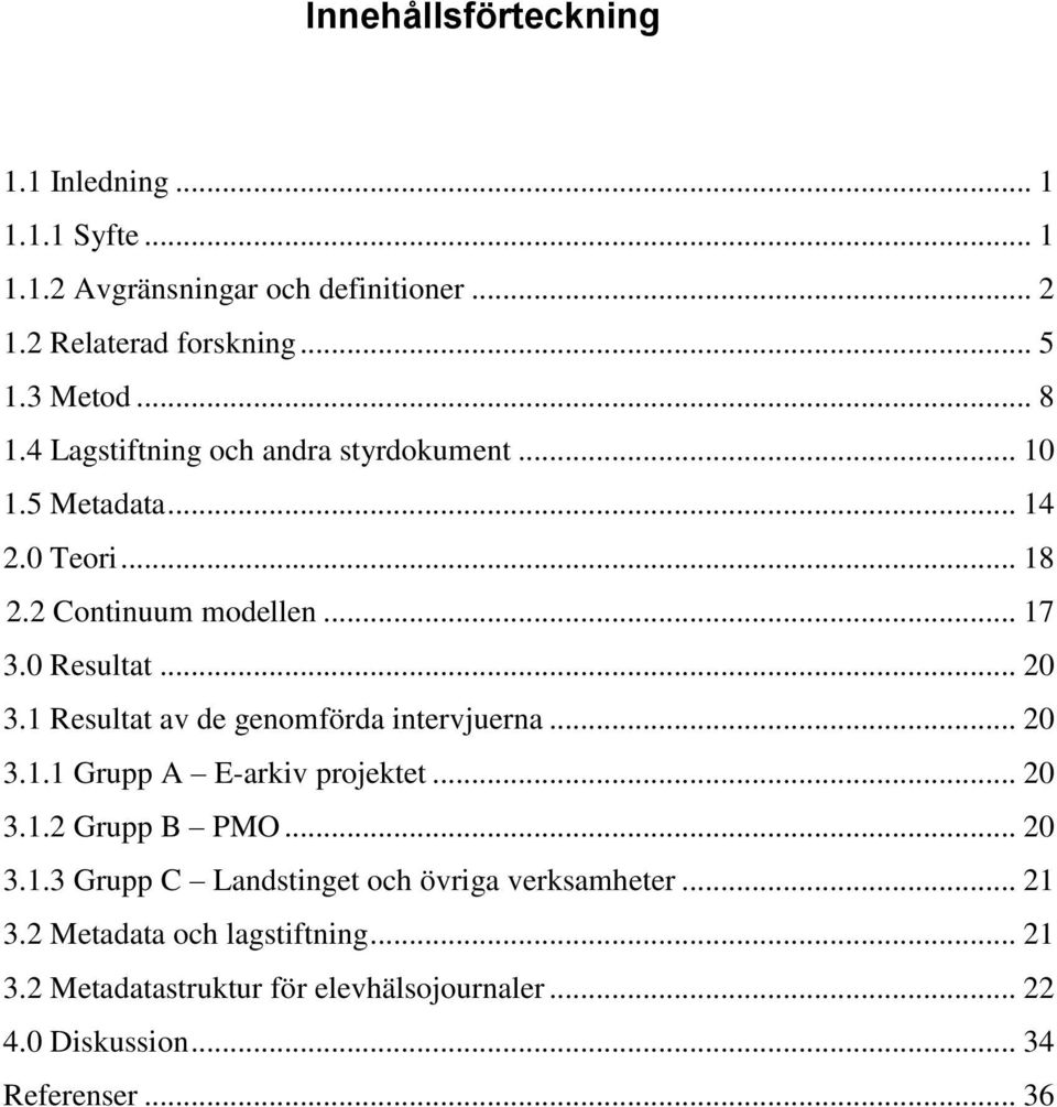 1 Resultat av de genomförda intervjuerna... 20 3.1.1 Grupp A E-arkiv projektet... 20 3.1.2 Grupp B PMO... 20 3.1.3 Grupp C Landstinget och övriga verksamheter.