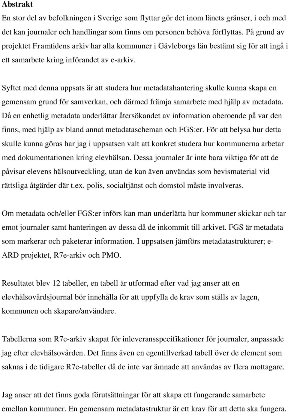 Syftet med denna uppsats är att studera hur metadatahantering skulle kunna skapa en gemensam grund för samverkan, och därmed främja samarbete med hjälp av metadata.