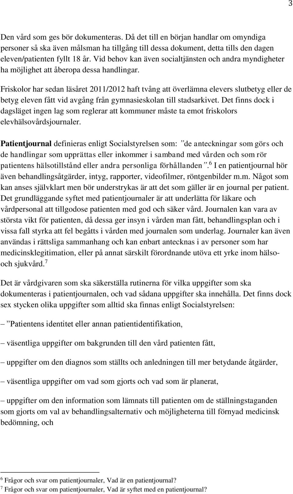 Friskolor har sedan läsåret 2011/2012 haft tvång att överlämna elevers slutbetyg eller de betyg eleven fått vid avgång från gymnasieskolan till stadsarkivet.