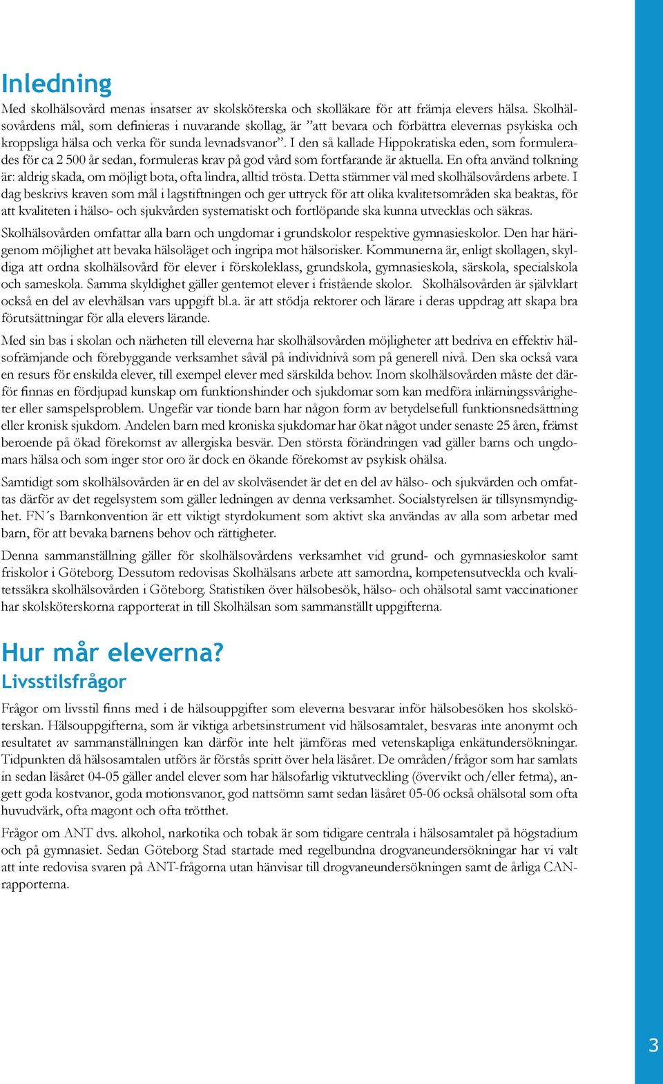 I den så kallade Hippokratiska eden, som formulerades för ca 2 500 år sedan, formuleras krav på god vård som fortfarande är aktuella.