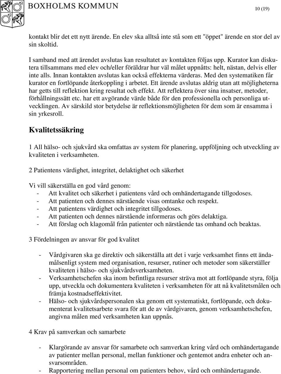 Med den systematiken får kurator en fortlöpande återkoppling i arbetet. Ett ärende avslutas aldrig utan att möjligheterna har getts till reflektion kring resultat och effekt.