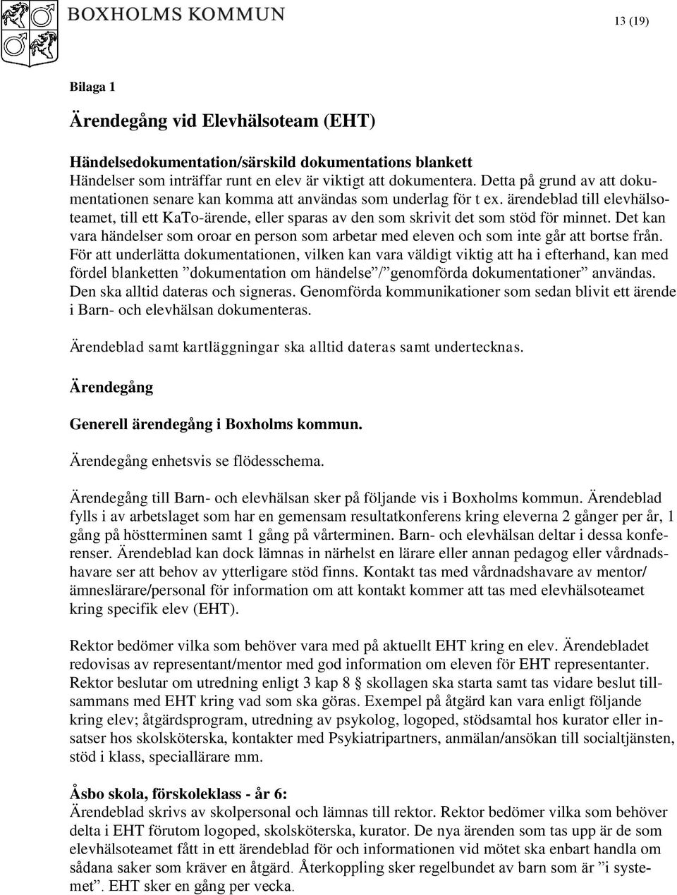 ärendeblad till elevhälsoteamet, till ett KaTo-ärende, eller sparas av den som skrivit det som stöd för minnet.