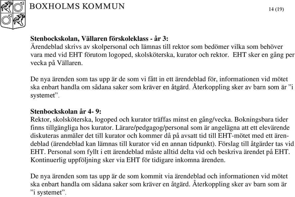 Återkoppling sker av barn som är i systemet. Stenbockskolan år 4-9: Rektor, skolsköterska, logoped och kurator träffas minst en gång/vecka. Bokningsbara tider finns tillgängliga hos kurator.