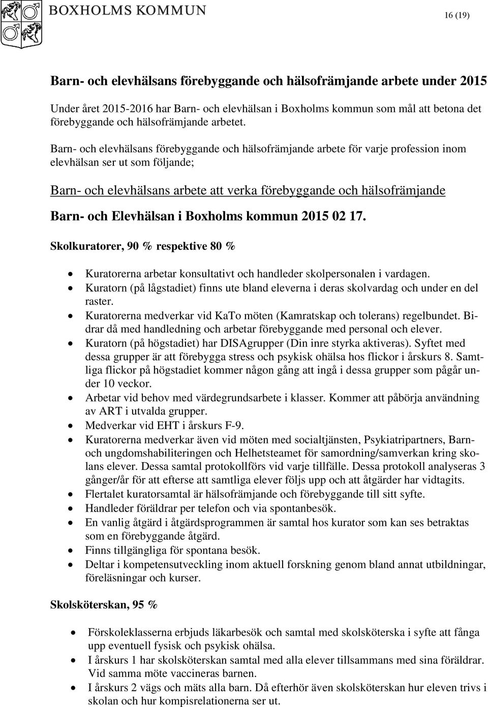 Barn- och elevhälsans förebyggande och hälsofrämjande arbete för varje profession inom elevhälsan ser ut som följande; Barn- och elevhälsans arbete att verka förebyggande och hälsofrämjande Barn- och