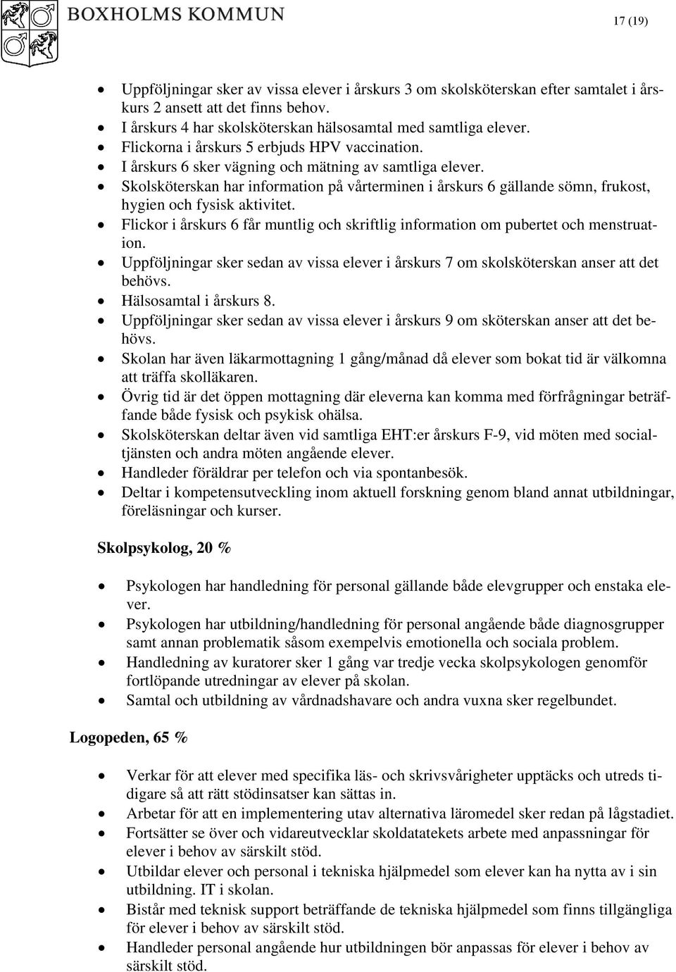 Skolsköterskan har information på vårterminen i årskurs 6 gällande sömn, frukost, hygien och fysisk aktivitet. Flickor i årskurs 6 får muntlig och skriftlig information om pubertet och menstruation.