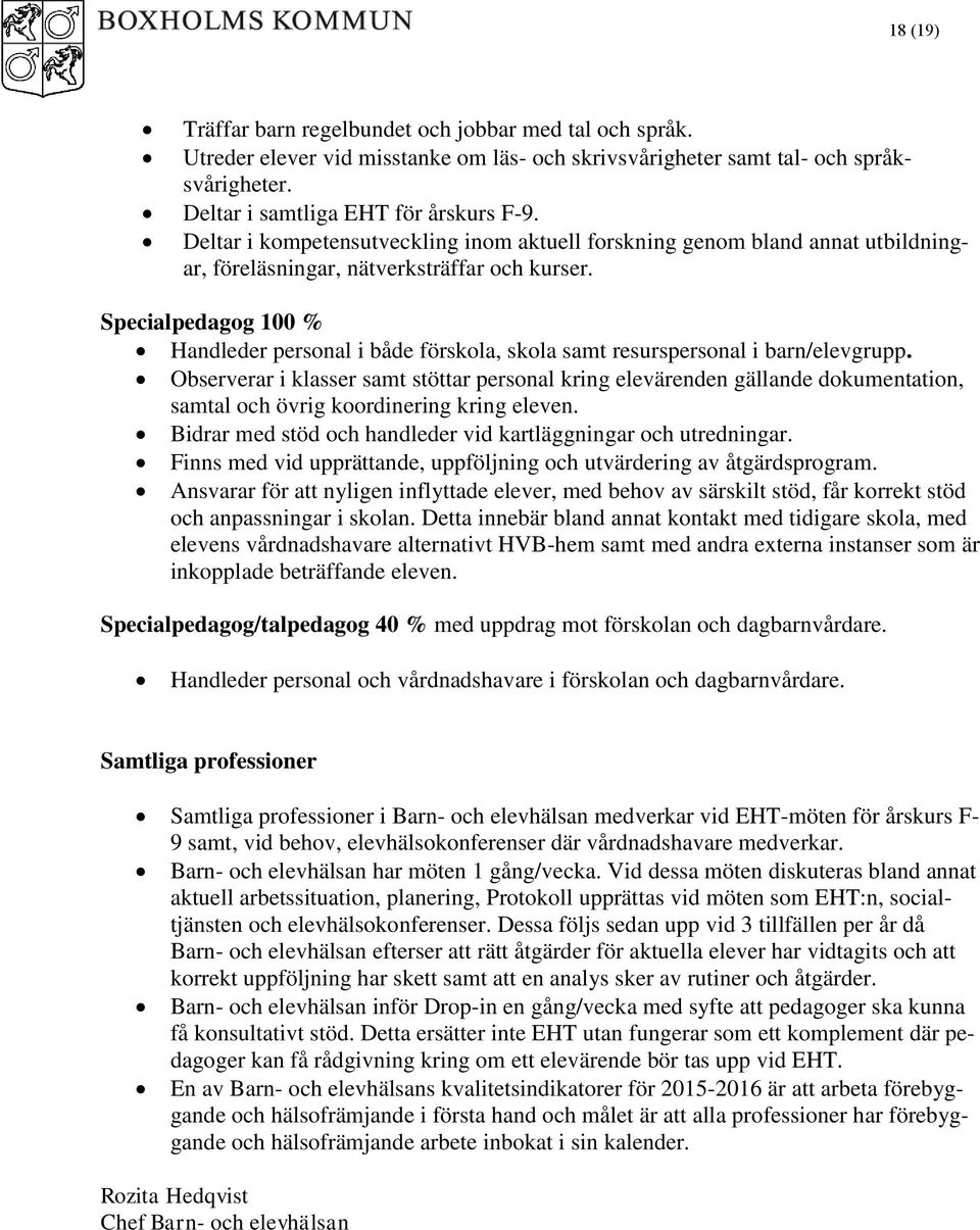 Specialpedagog 100 % Handleder personal i både förskola, skola samt resurspersonal i barn/elevgrupp.