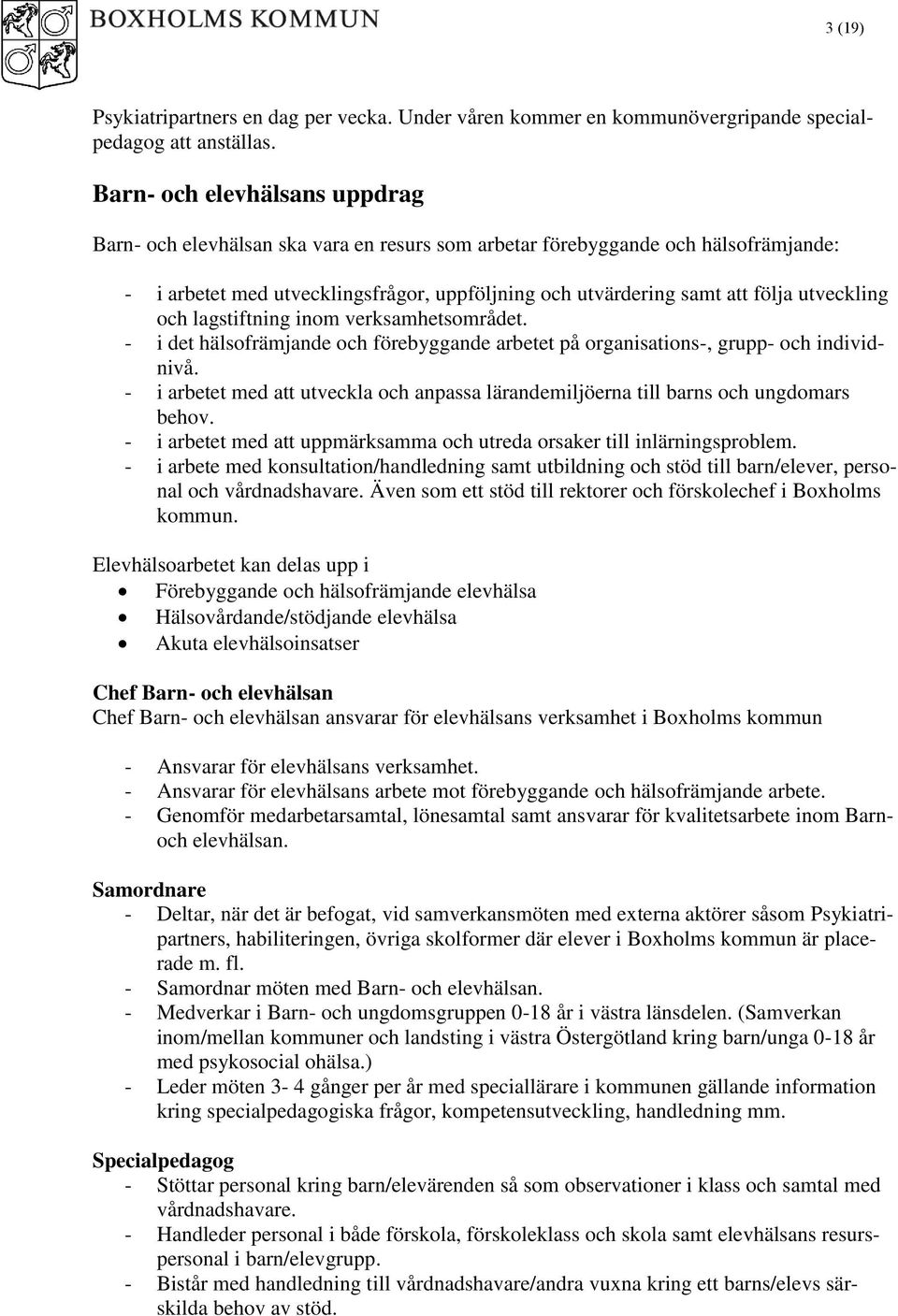 utveckling och lagstiftning inom verksamhetsområdet. - i det hälsofrämjande och förebyggande arbetet på organisations-, grupp- och individnivå.