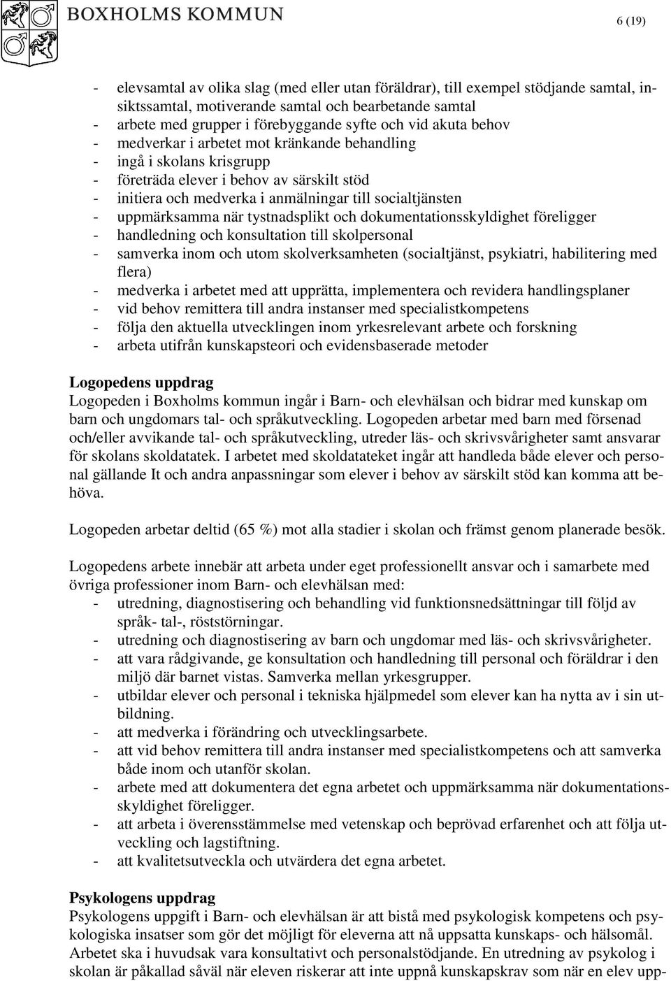 uppmärksamma när tystnadsplikt och dokumentationsskyldighet föreligger - handledning och konsultation till skolpersonal - samverka inom och utom skolverksamheten (socialtjänst, psykiatri,