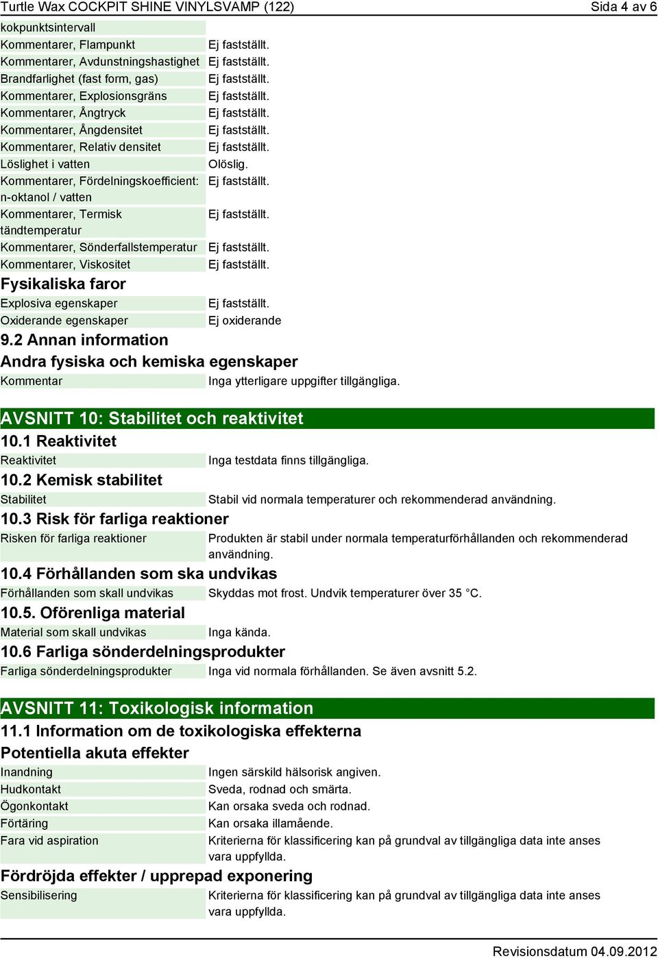 Kommentarer, Fördelningskoefficient: n-oktanol / vatten Kommentarer, Termisk tändtemperatur Kommentarer, Sönderfallstemperatur Kommentarer, Viskositet Fysikaliska faror Explosiva egenskaper