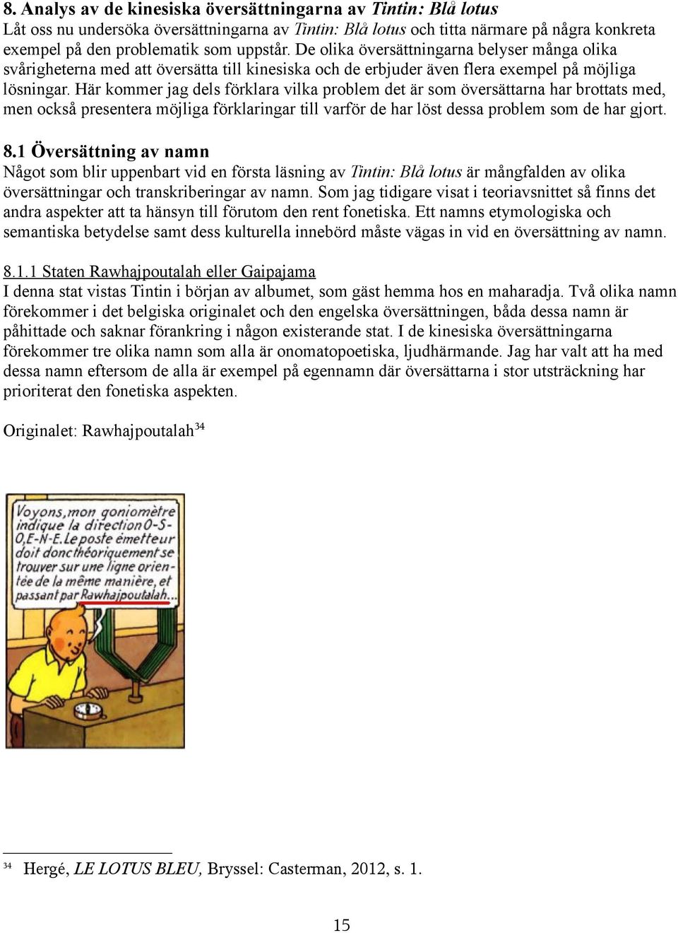 Här kommer jag dels förklara vilka problem det är som översättarna har brottats med, men också presentera möjliga förklaringar till varför de har löst dessa problem som de har gjort. 8.