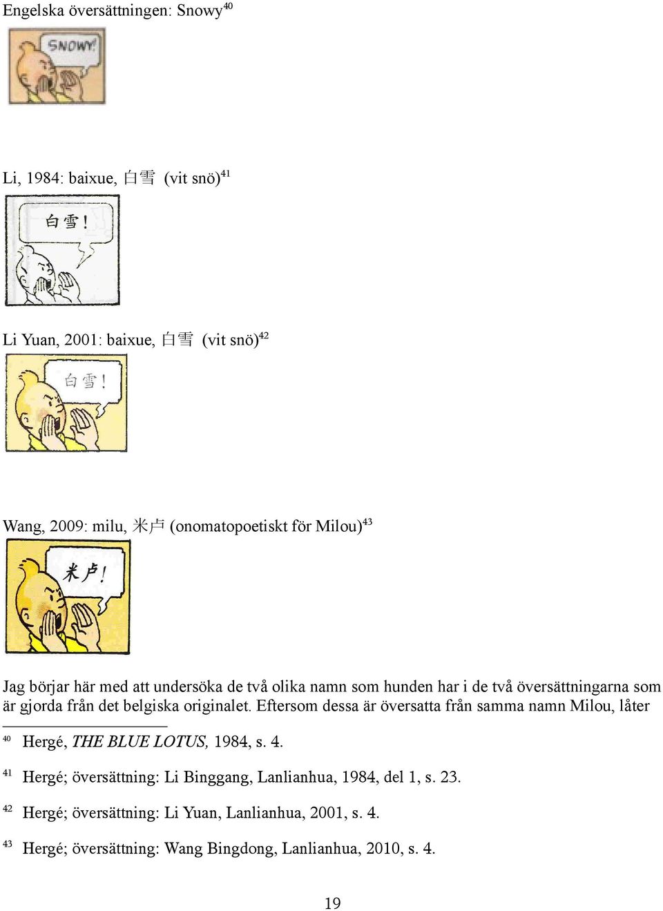 originalet. Eftersom dessa är översatta från samma namn Milou, låter 40 Hergé, THE BLUE LOTUS, 1984, s. 4. 41 Hergé; översättning: Li Binggang, Lanlianhua, 1984, del 1, s.