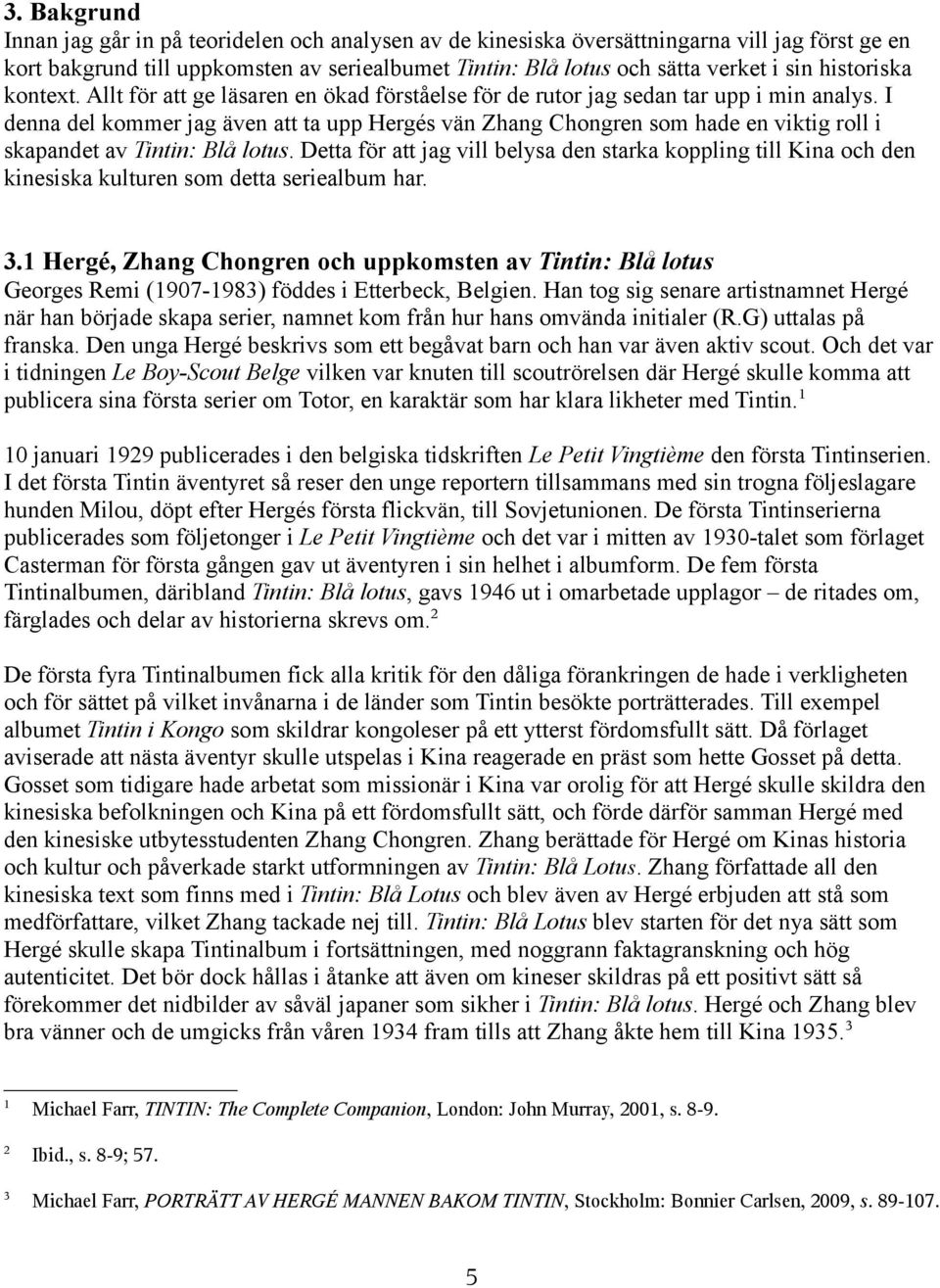 I denna del kommer jag även att ta upp Hergés vän Zhang Chongren som hade en viktig roll i skapandet av Tintin: Blå lotus.