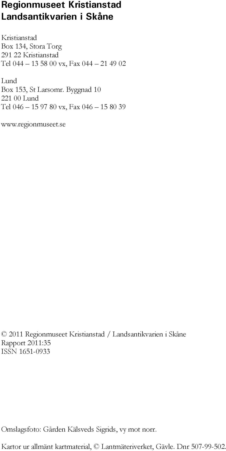 Byggnad 10 221 00 Lund Tel 046 15 97 80 vx, Fax 046 15 80 39 www.regionmuseet.