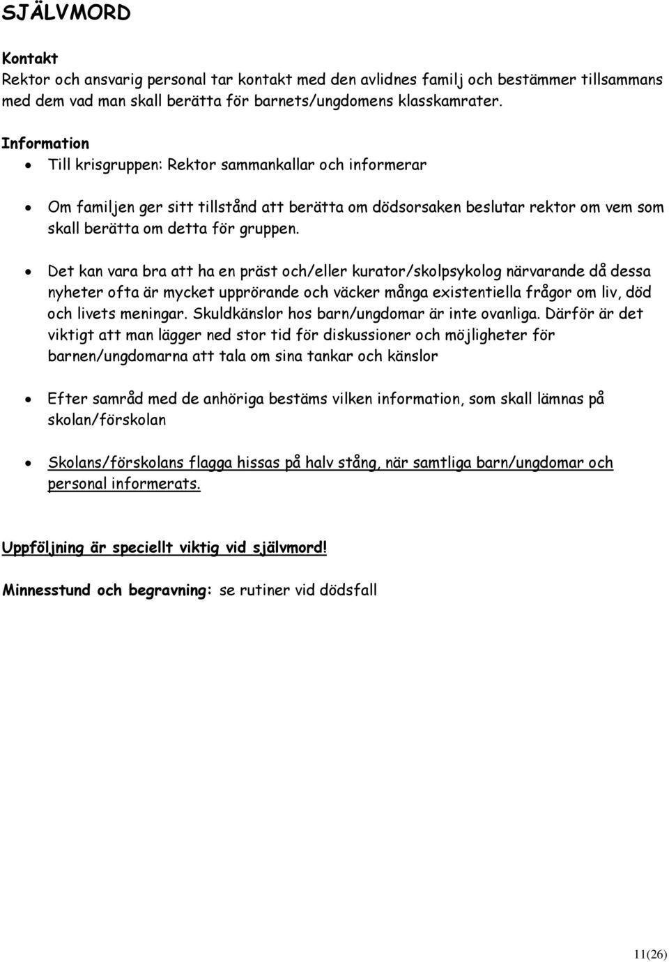 Det kan vara bra att ha en präst och/eller kurator/skolpsykolog närvarande då dessa nyheter ofta är mycket upprörande och väcker många existentiella frågor om liv, död och livets meningar.