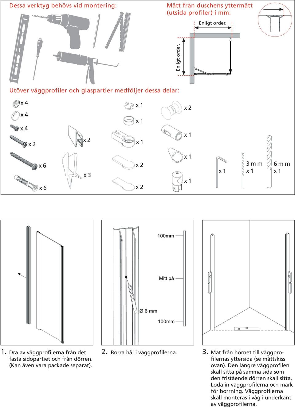 Borra hål i väggprofilerna. 3. fasta sidopartiet och från dörren. (Kan även vara packade separat).