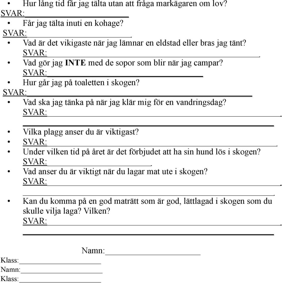 SVAR: Hur går jag på toaletten i skogen? SVAR: Vad ska jag tänka på när jag klär mig för en vandringsdag? SVAR: Vilka plagg anser du är viktigast?