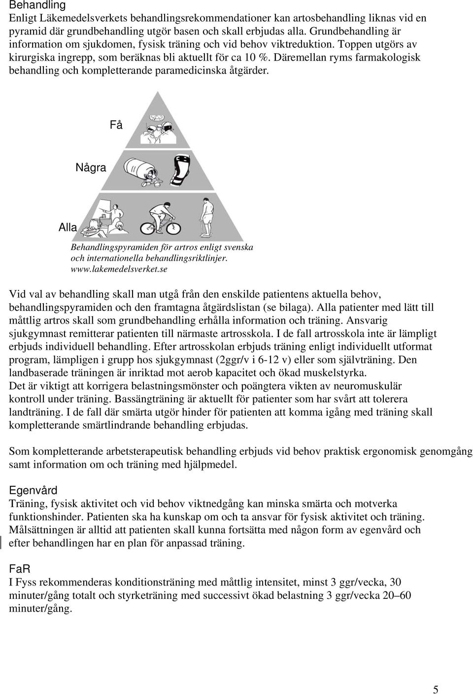 Däremellan ryms farmakologisk och kompletterande paramedicinska åtgärder. Få Några Alla Behandlingspyramiden för artros enligt svenska och internationella sriktlinjer. www.lakemedelsverket.