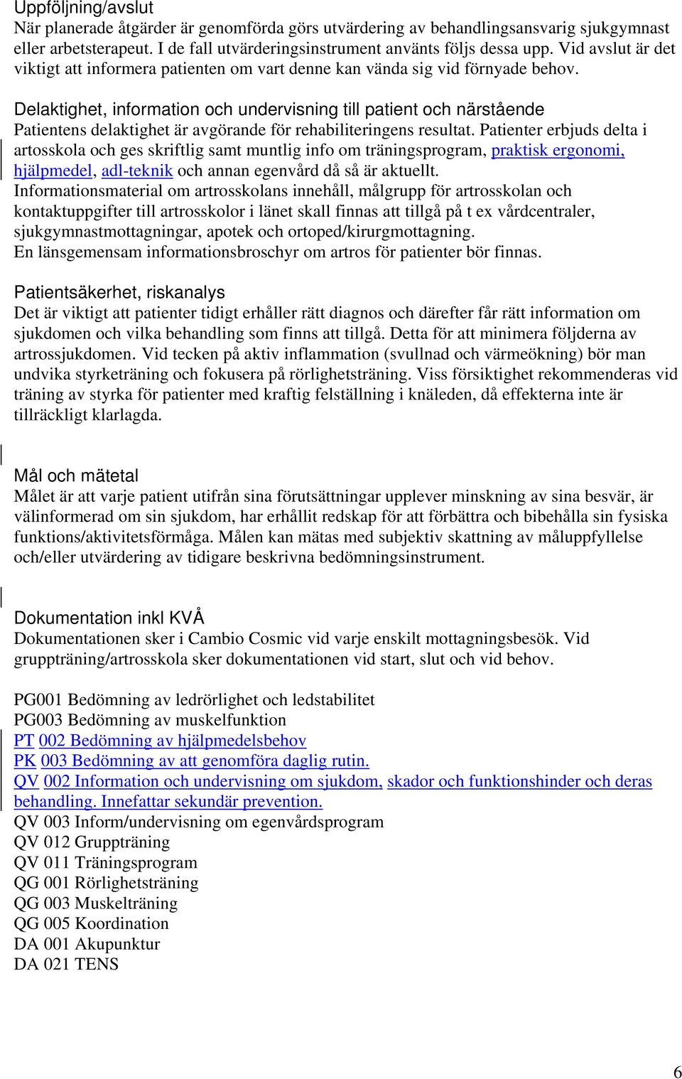 Delaktighet, information och undervisning till patient och närstående Patientens delaktighet är avgörande för rehabiliteringens resultat.