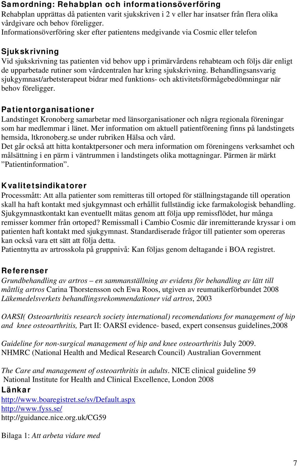 upparbetade rutiner som vårdcentralen har kring sjukskrivning. Behandlingsansvarig sjukgymnast/arbetsterapeut bidrar med funktions- och aktivitetsförmågebedömningar när behov föreligger.