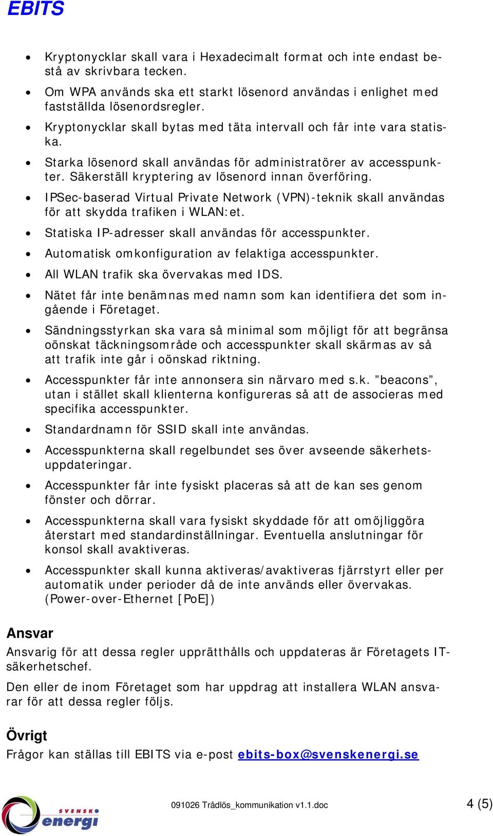 IPSec-baserad Virtual Private Network (VPN)-teknik skall användas för att skydda trafiken i WLAN:et. Statiska IP-adresser skall användas för accesspunkter.