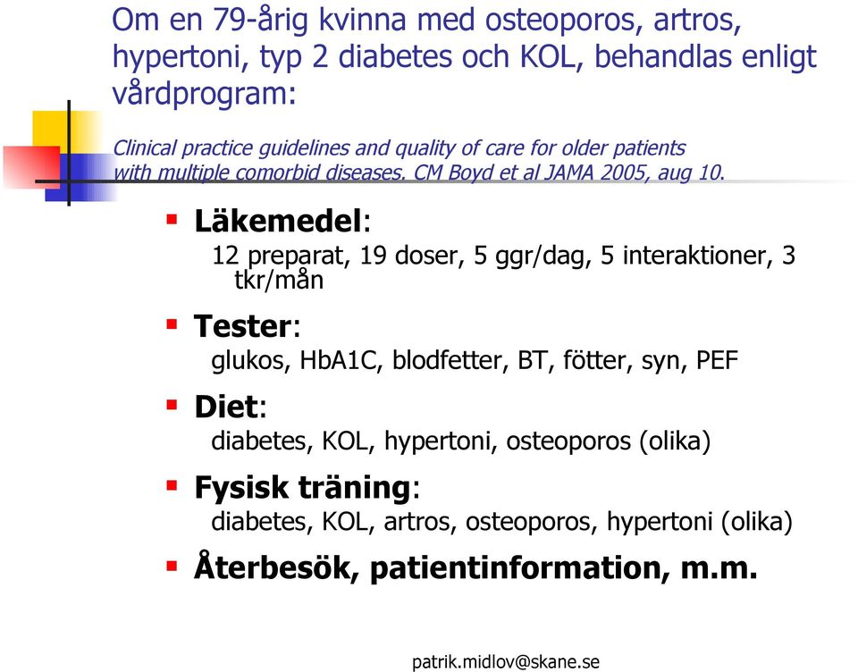 Läkemedel: 12 preparat, 19 doser, 5 ggr/dag, 5 interaktioner, 3 tkr/mån Tester: glukos, HbA1C, blodfetter, BT, fötter, syn, PEF