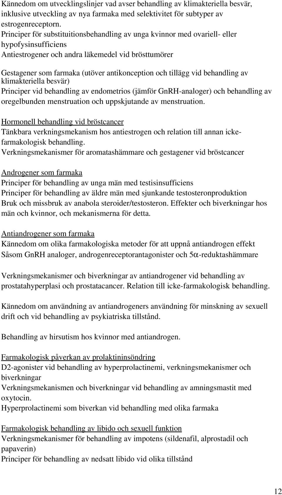 tillägg vid behandling av klimakteriella besvär) Principer vid behandling av endometrios (jämför GnRH-analoger) och behandling av oregelbunden menstruation och uppskjutande av menstruation.