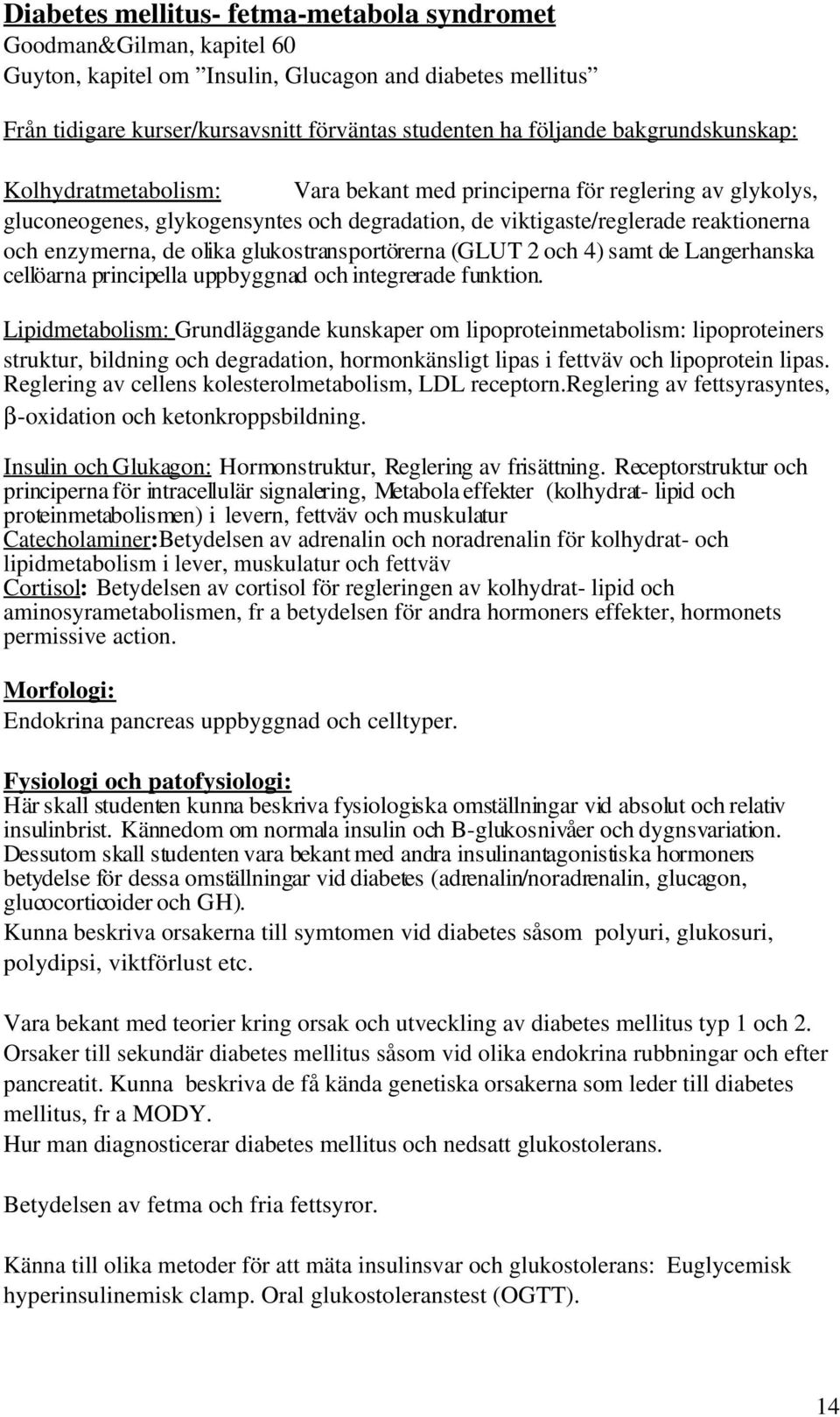 olika glukostransportörerna (GLUT 2 och 4) samt de Langerhanska cellöarna principella uppbyggnad och integrerade funktion.