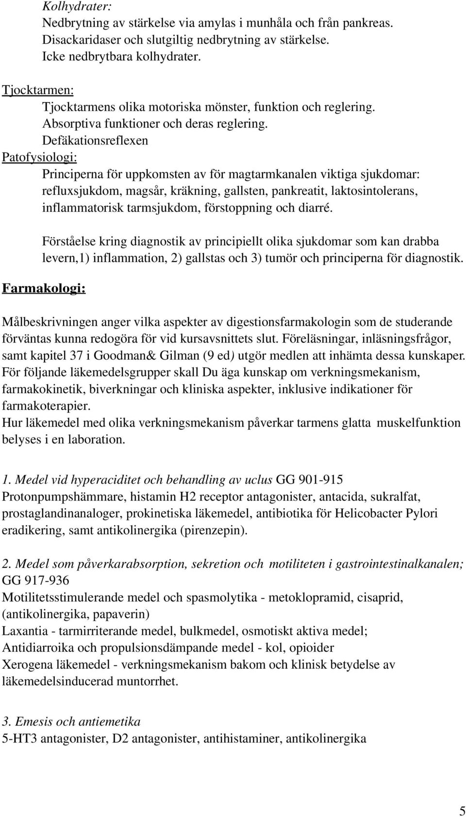 Defäkationsreflexen Patofysiologi: Principerna för uppkomsten av för magtarmkanalen viktiga sjukdomar: refluxsjukdom, magsår, kräkning, gallsten, pankreatit, laktosintolerans, inflammatorisk