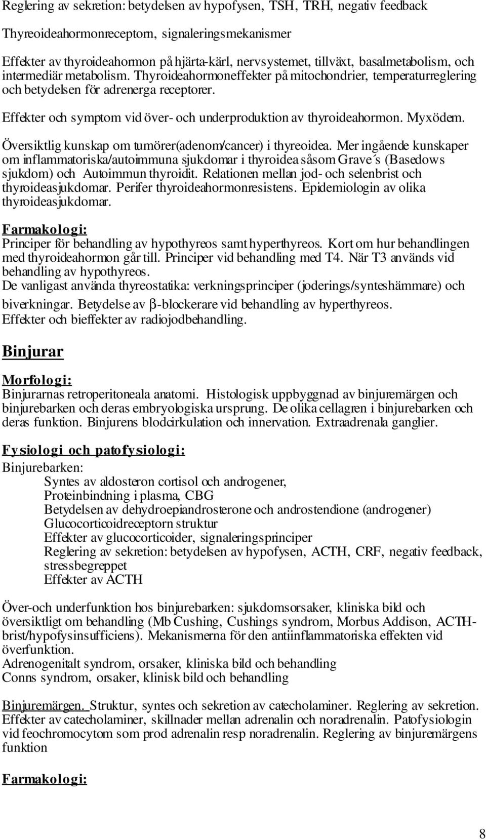 Effekter och symptom vid över- och underproduktion av thyroideahormon. Myxödem. Översiktlig kunskap om tumörer(adenom/cancer) i thyreoidea.