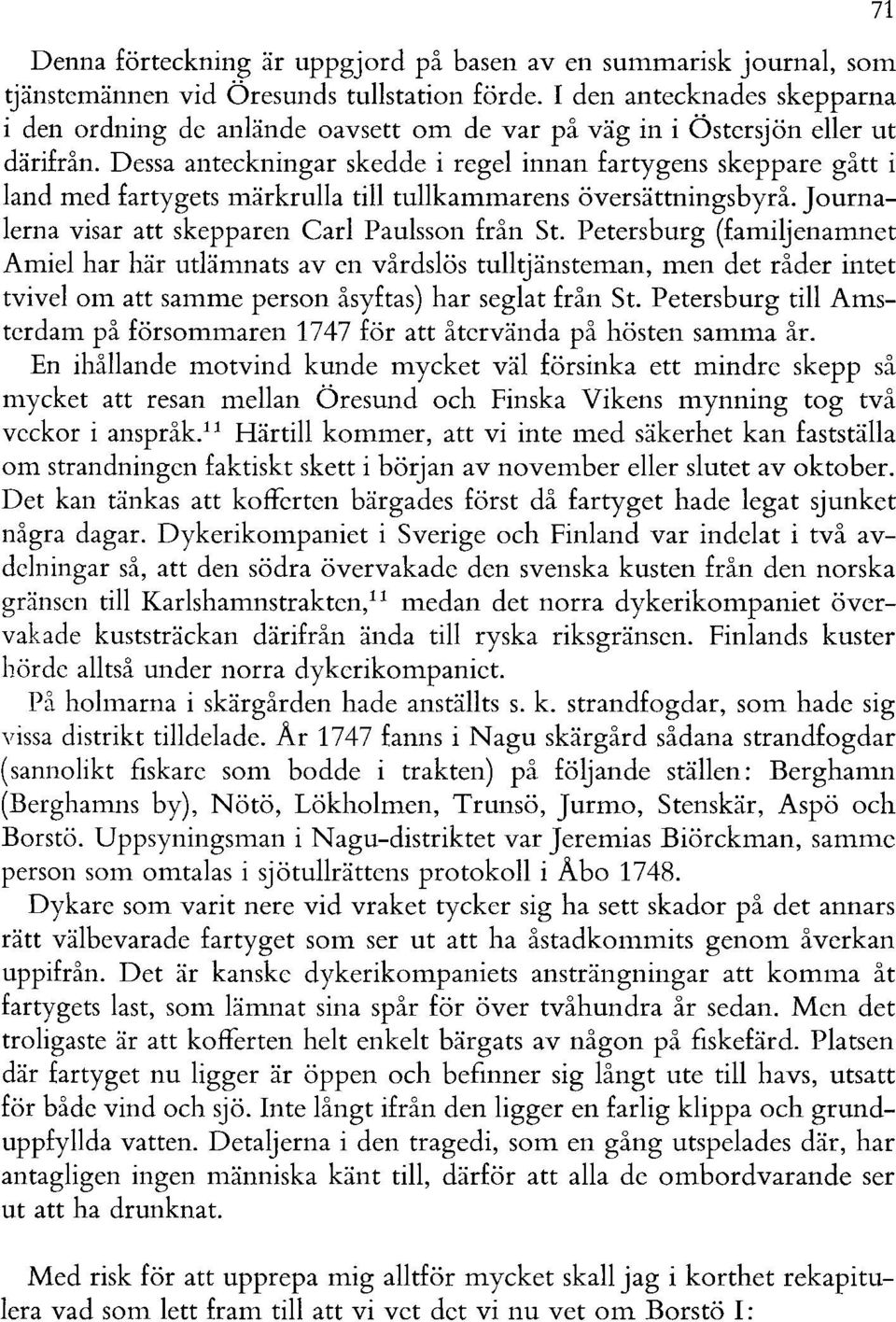 Dessa anteckningar skedde i regel innan fartygens skeppare gått i land med fartygets märkrulla till tullkammarens översättningsbyrå. Journalerna visar att skepparen Carl Pauls son från St.