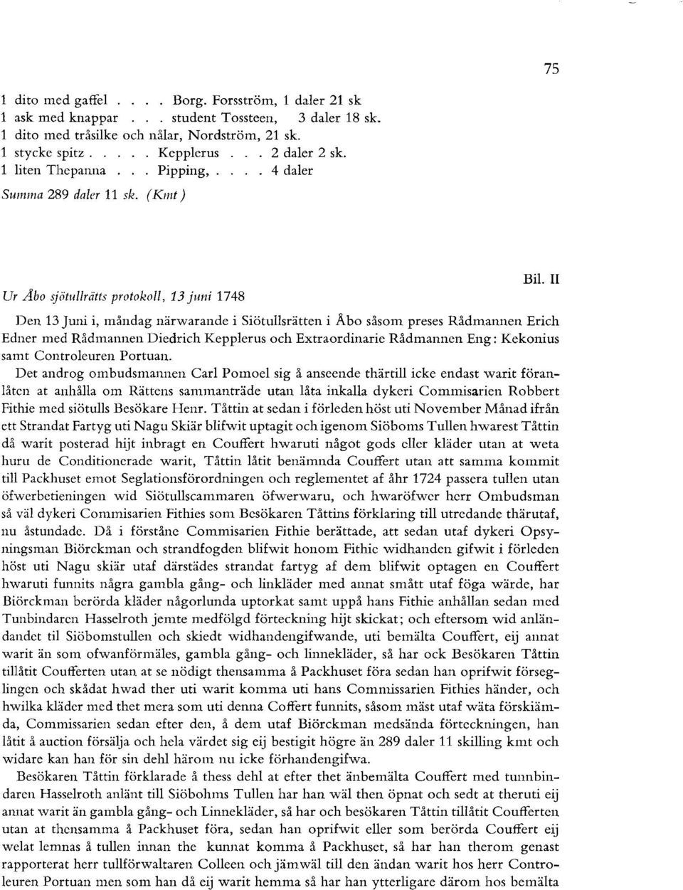 II Den 13 Juni i, måndag närwarande i Siötullsrätten i Abo såsom preses Rådmannen Erich Edner med Rådmannen Diedrich Kepplerus och Extraordinarie Rådmannen Eng: Kekonius samt Controleuren Portuan.