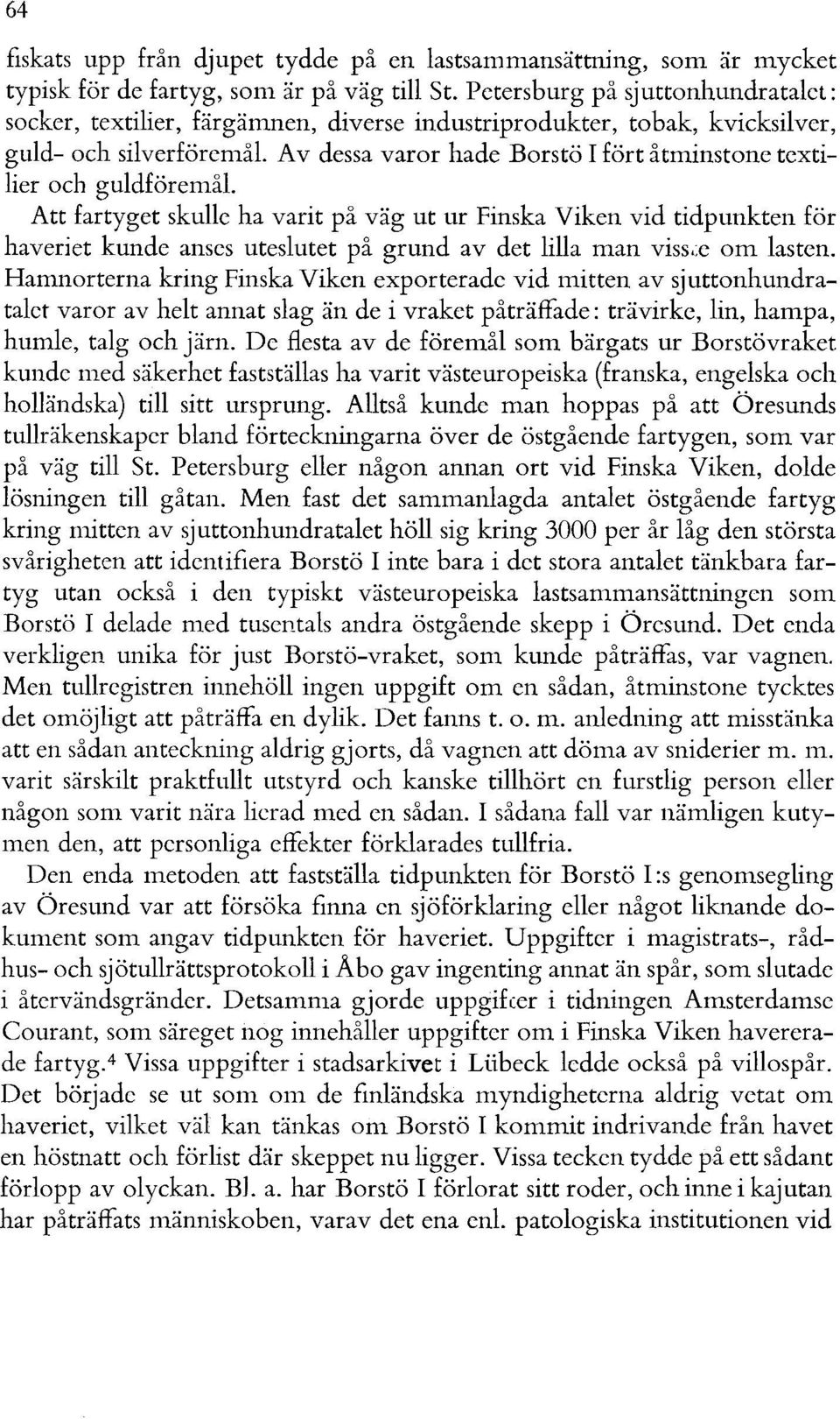 Av dessa varor hade Borstö I fört åtminstone textilier och guldföremål.