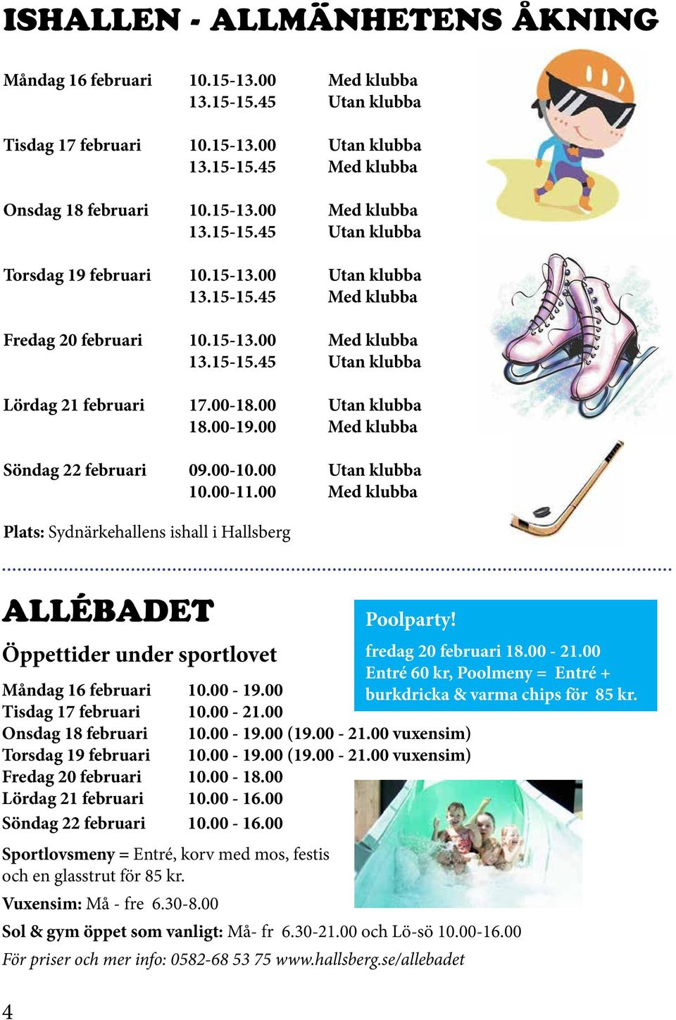 00-10.00 Utan klubba 10.00-11.00 Med klubba Plats: Sydnärkehallens ishall i Hallsberg ALLÉBADET Poolparty! Öppettider under sportlovet fredag 20 februari 18.00-21.