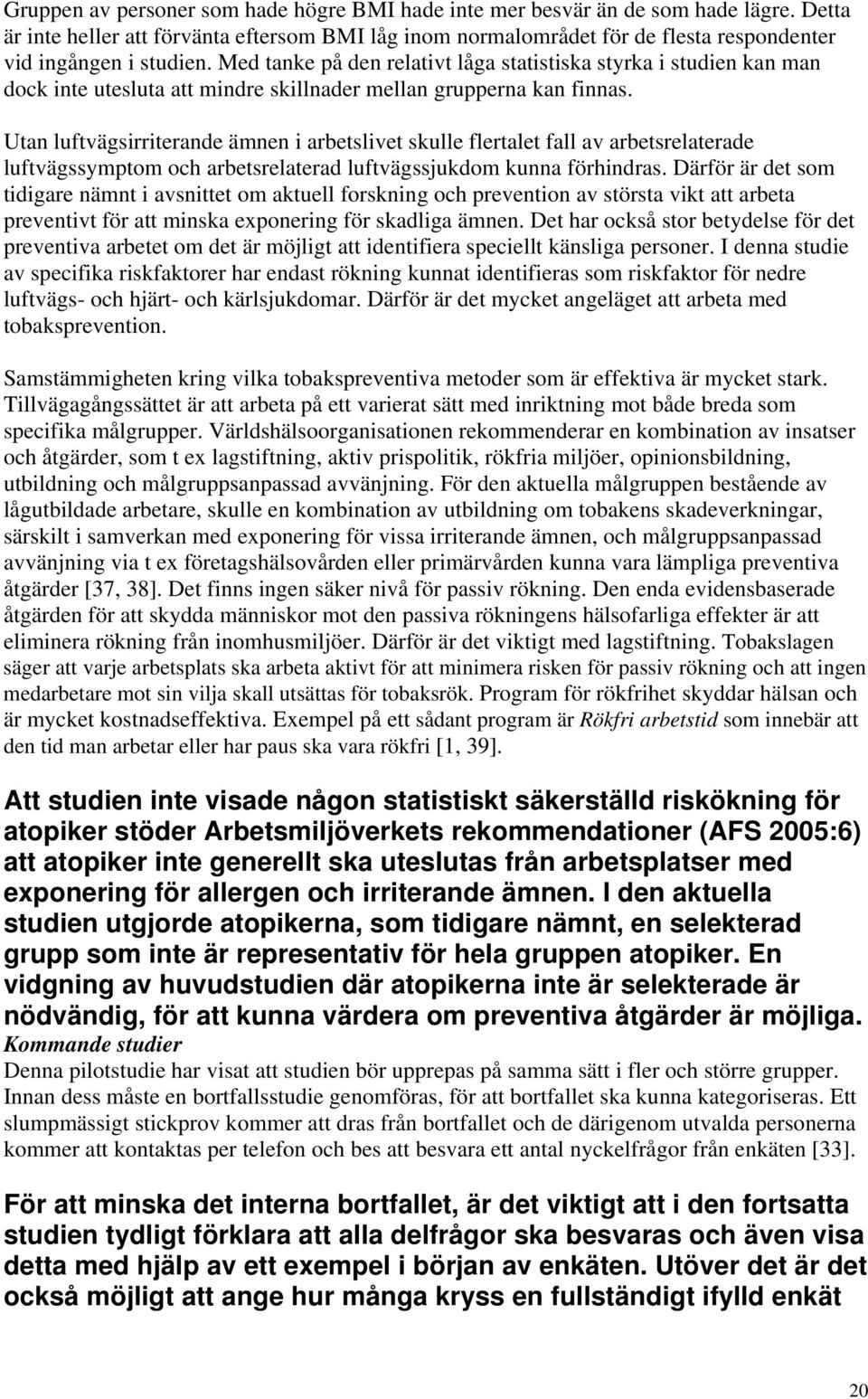 Med tanke på den relativt låga statistiska styrka i studien kan man dock inte utesluta att mindre skillnader mellan grupperna kan finnas.