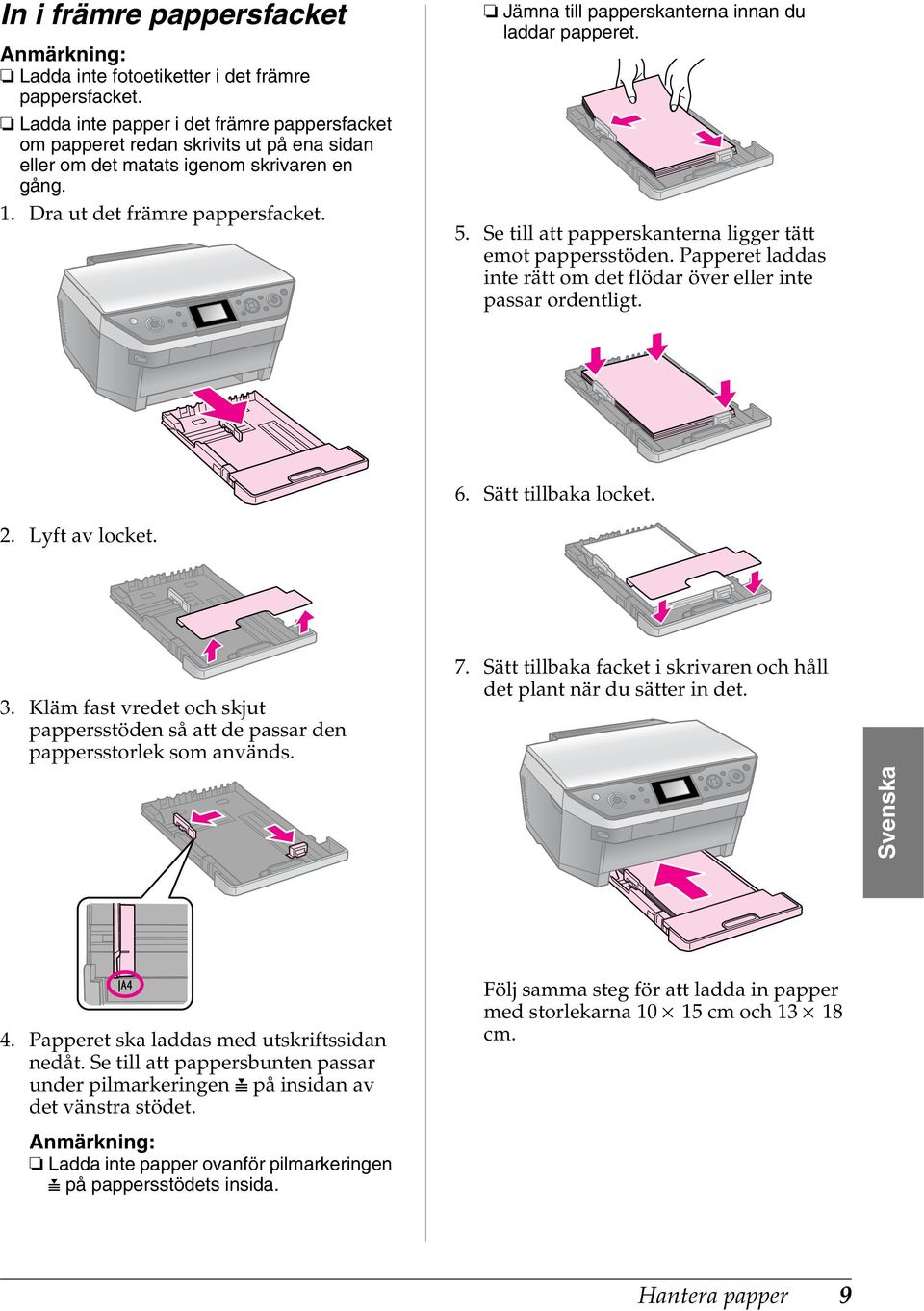 Jämna till papperskanterna innan du laddar papperet. 5. Se till att papperskanterna ligger tätt emot pappersstöden. Papperet laddas inte rätt om det flödar över eller inte passar ordentligt. 6.