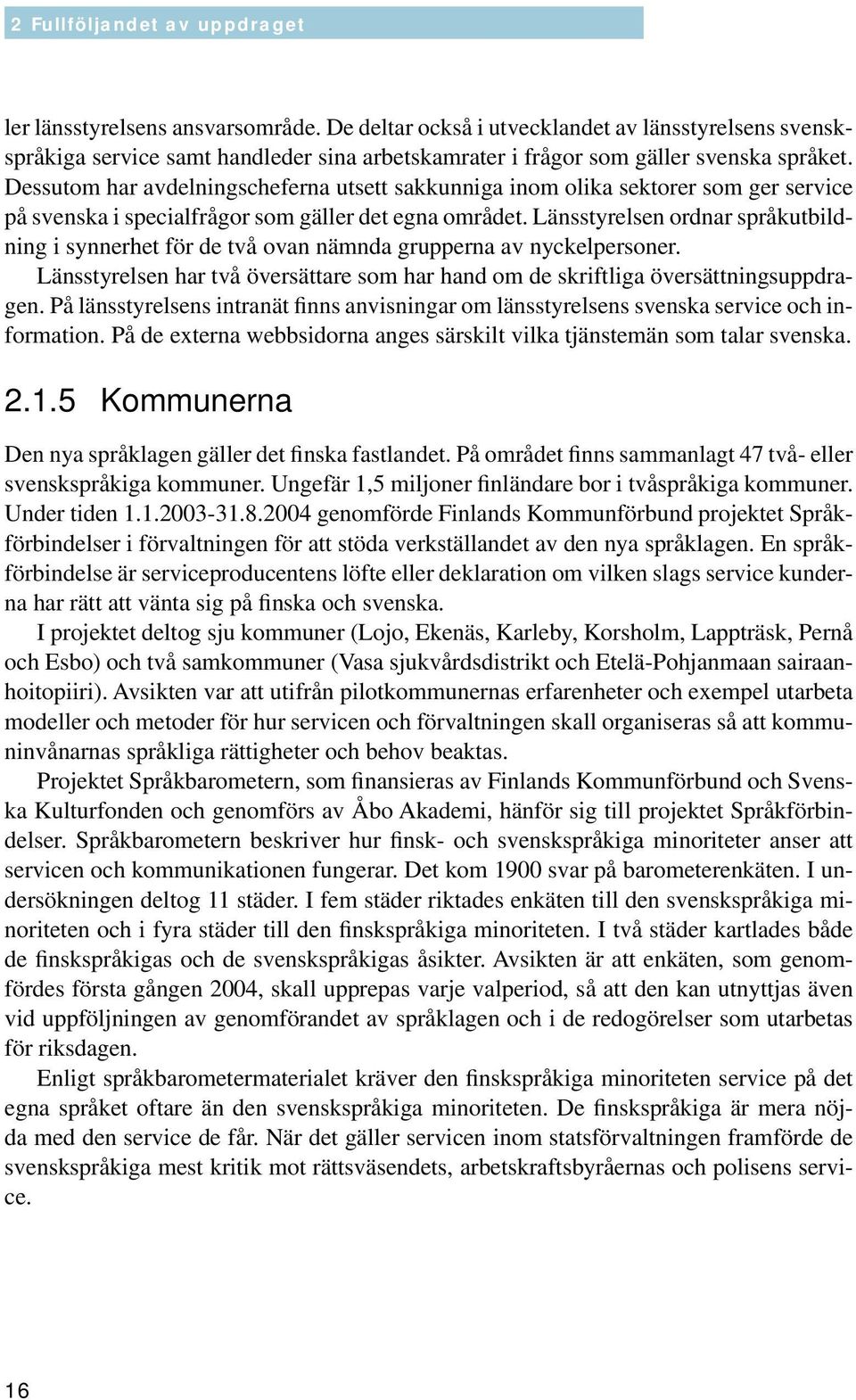 Dessutom har avdelningscheferna utsett sakkunniga inom olika sektorer som ger service på svenska i specialfrågor som gäller det egna området.