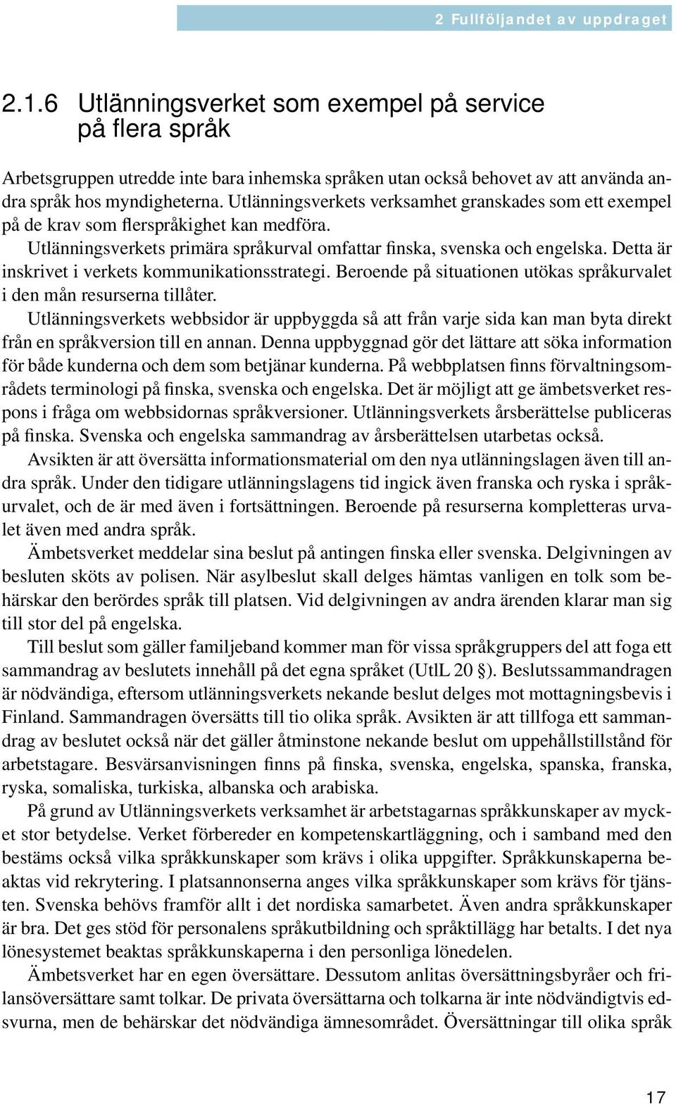 Utlänningsverkets verksamhet granskades som ett exempel på de krav som flerspråkighet kan medföra. Utlänningsverkets primära språkurval omfattar finska, svenska och engelska.