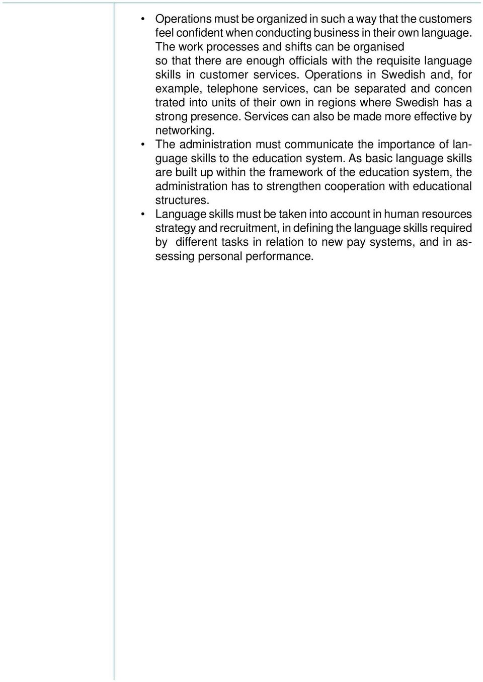 Operations in Swedish and, for example, telephone services, can be separated and concen trated into units of their own in regions where Swedish has a strong presence.