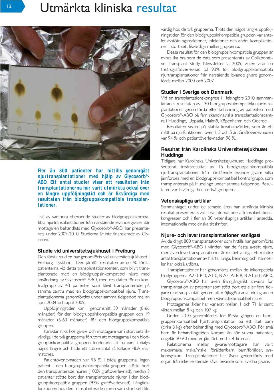 en kontrollgrupp av 43 patienter som blivit transplanterade på samma centra med en blodgruppskompatibel njure. Transplantationerna genomfördes under samma tidsperiod mellan april 2004 och april 2009.